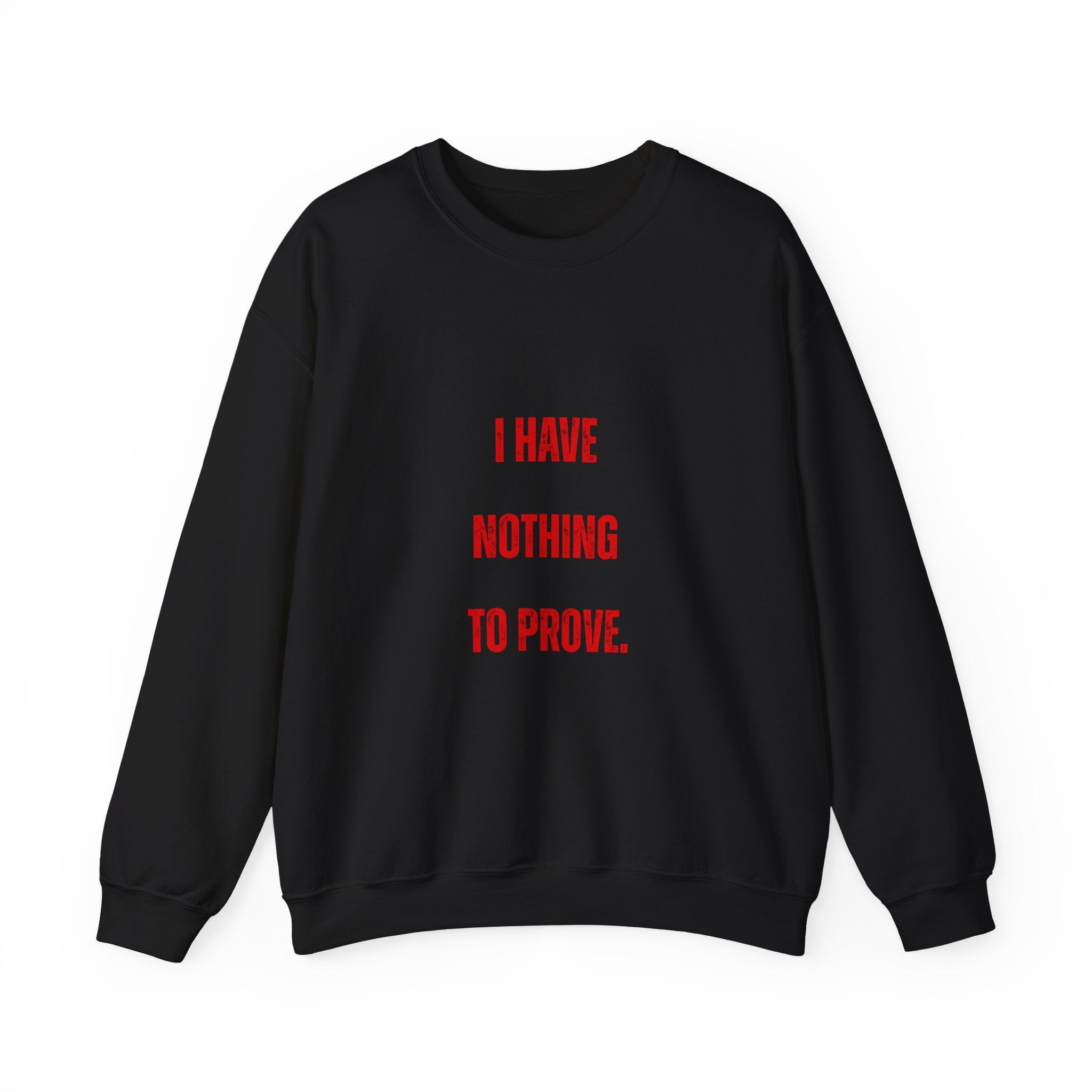 I Have Nothing to Prove Sweatshirt