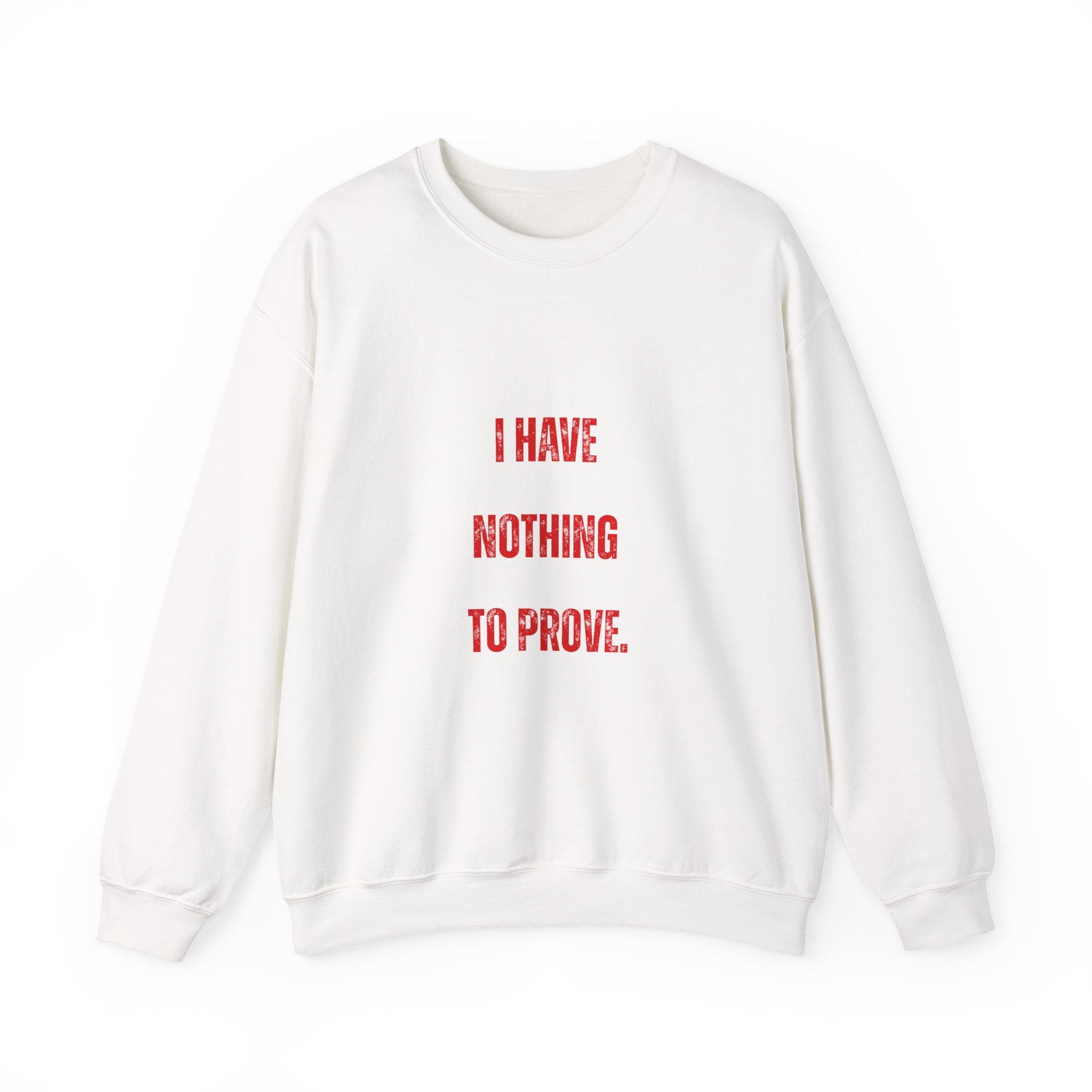 I Have Nothing to Prove Sweatshirt