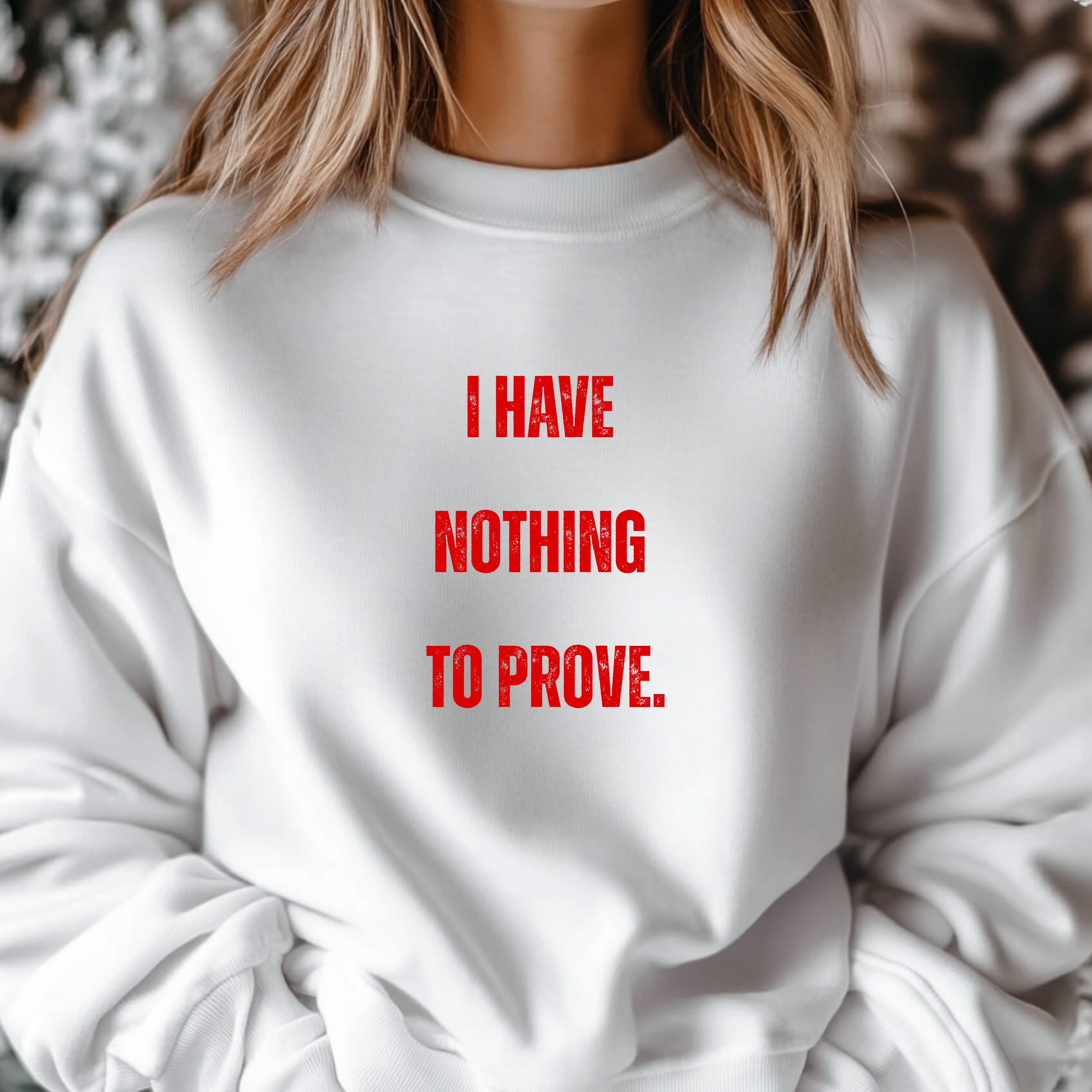 I Have Nothing to Prove Sweatshirt