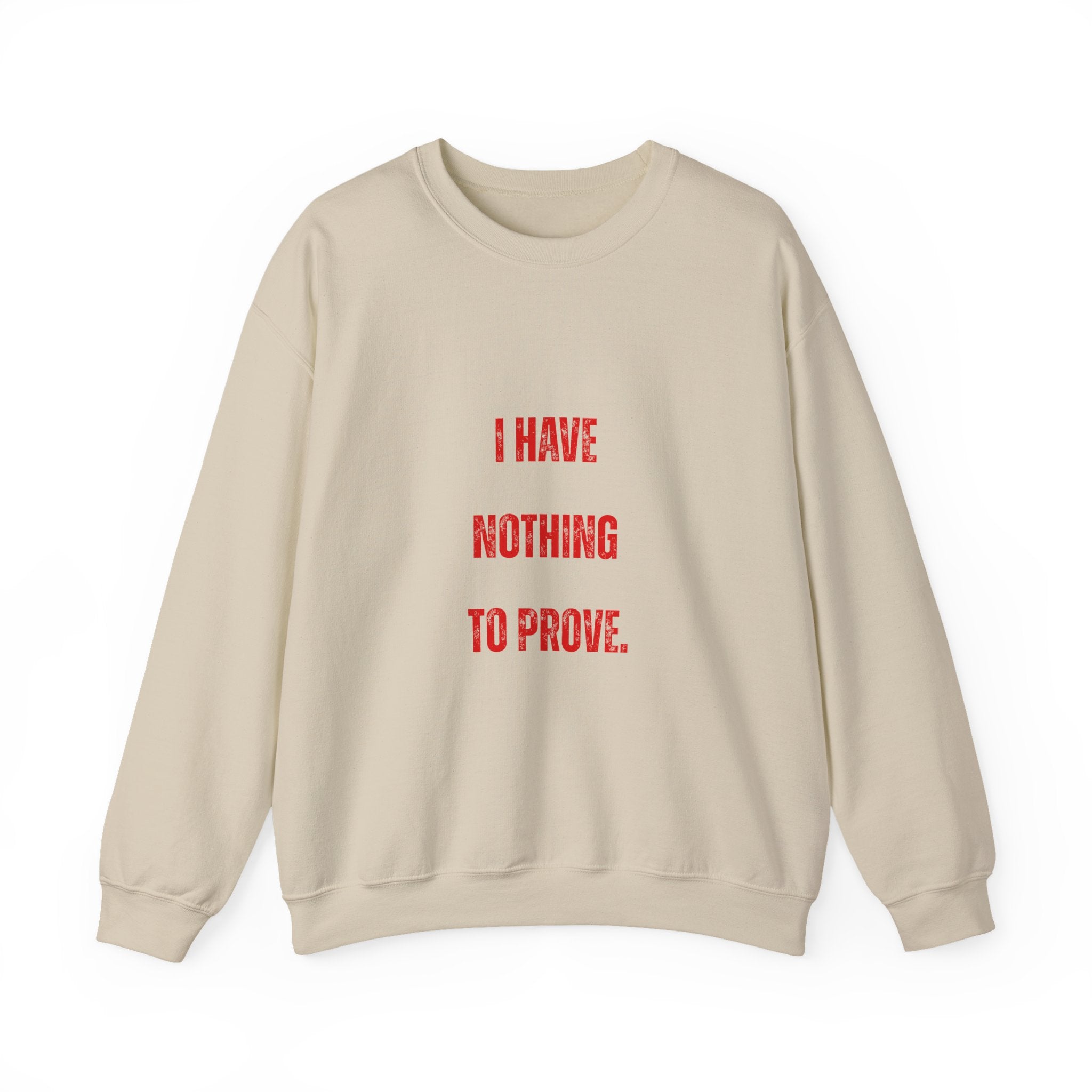 I Have Nothing to Prove Sweatshirt