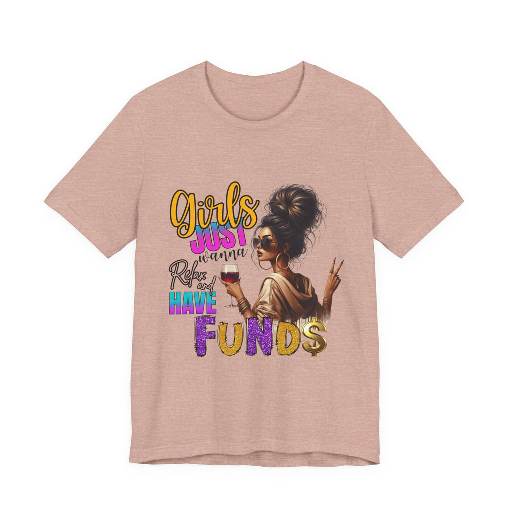 Girls Just Wanna Have Funds Tee, Fun Graphic Tee, Unisex Casual Shirt, Birthday Gift, Women Empowerment Shirt, Everyday Wear