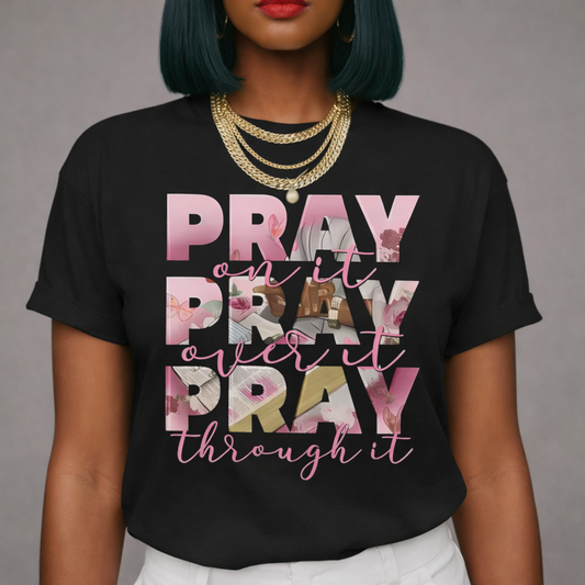 PRAY ON IT PRAY OVER IT PRAY THROUGH IT Shirt